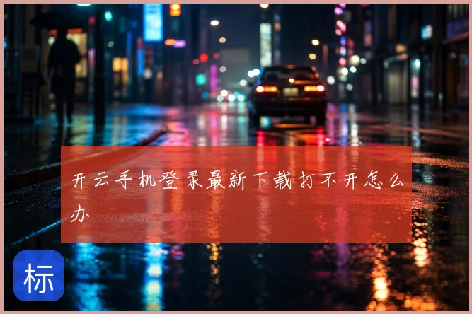 开云手机登录最新下载打不开怎么办
