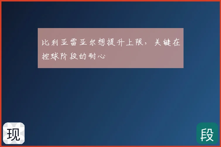 比利亚雷亚尔想提升上限，关键在控球阶段的耐心