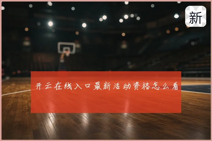 开云在线入口最新活动资格怎么看